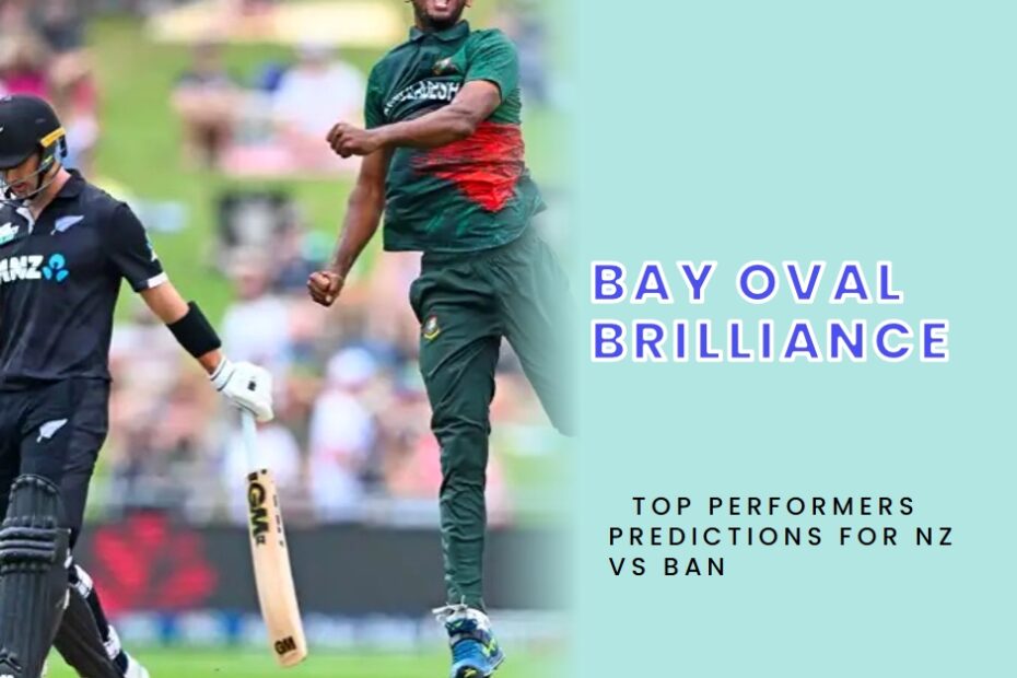 Bay Oval Brilliance: Top Performers Predictions for NZ vs BAN