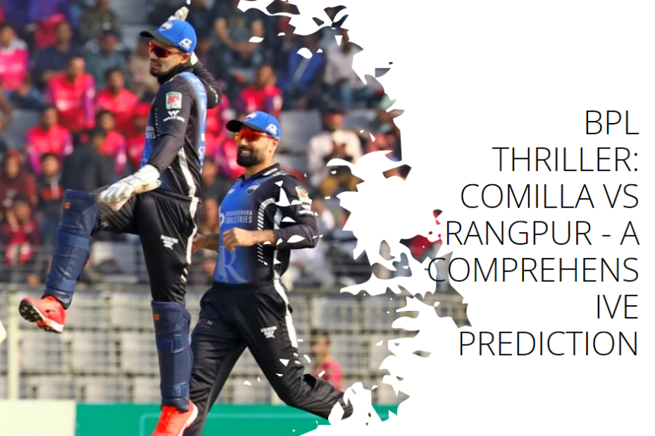 BPL Thriller: Comilla vs Rangpur - A Comprehensive Prediction