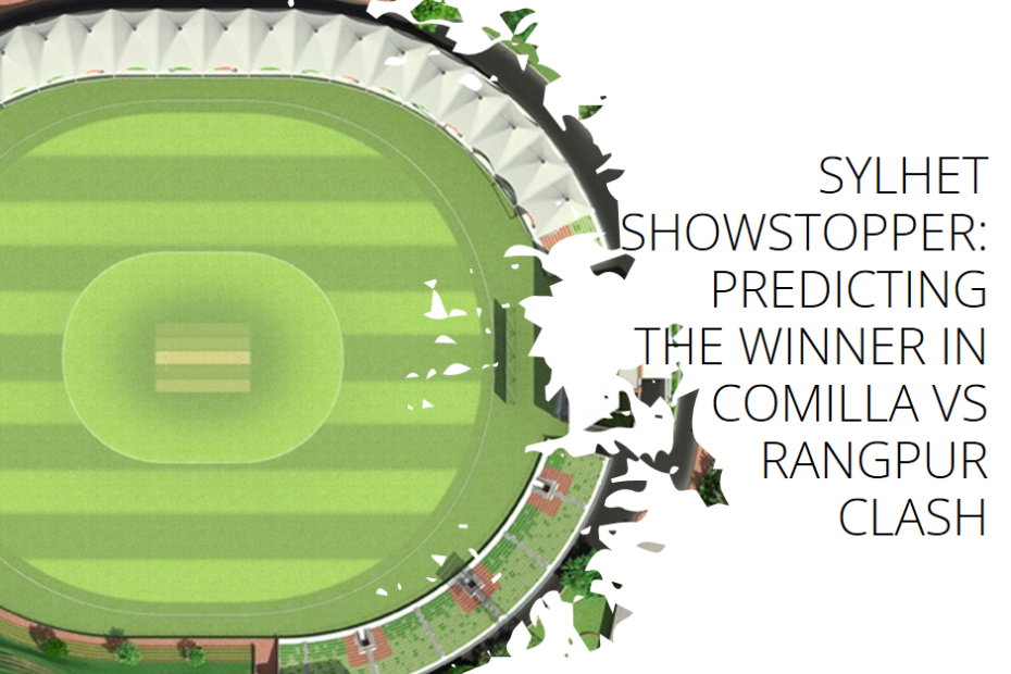 Sylhet Showstopper: Predicting the Winner in Comilla vs Rangpur Clash