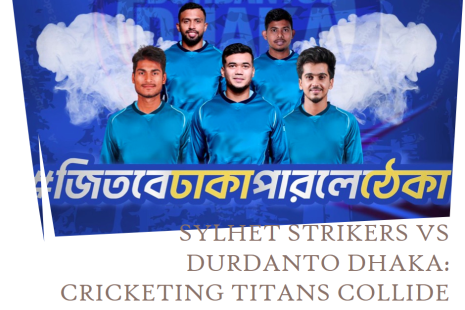 Sylhet Strikers vs Durdanto Dhaka: Cricketing Titans Collide in BPL 2024