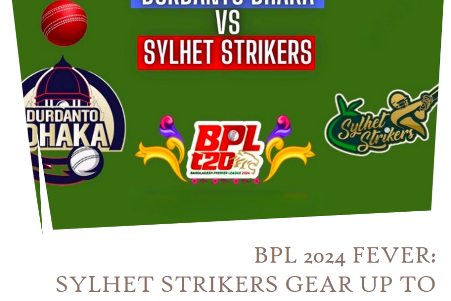 BPL 2024 Fever: Sylhet Strikers Gear Up to Face Durdanto Dhaka