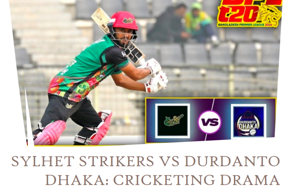 Sylhet Strikers vs Durdanto Dhaka: Cricketing Drama Unfolds in BPL 2024