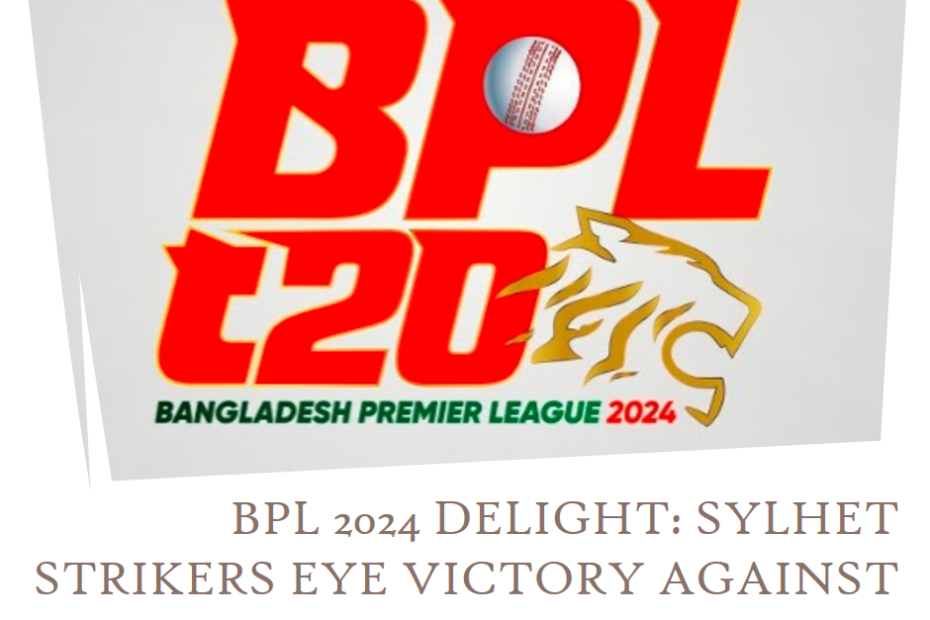 BPL 2024 Delight: Sylhet Strikers Eye Victory Against Durdanto Dhaka