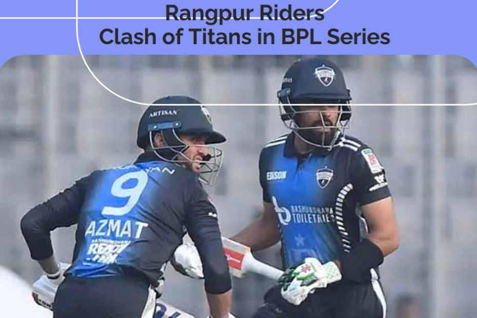 Durdanto Dhaka vs Rangpur Riders: Clash of Titans in BPL Series