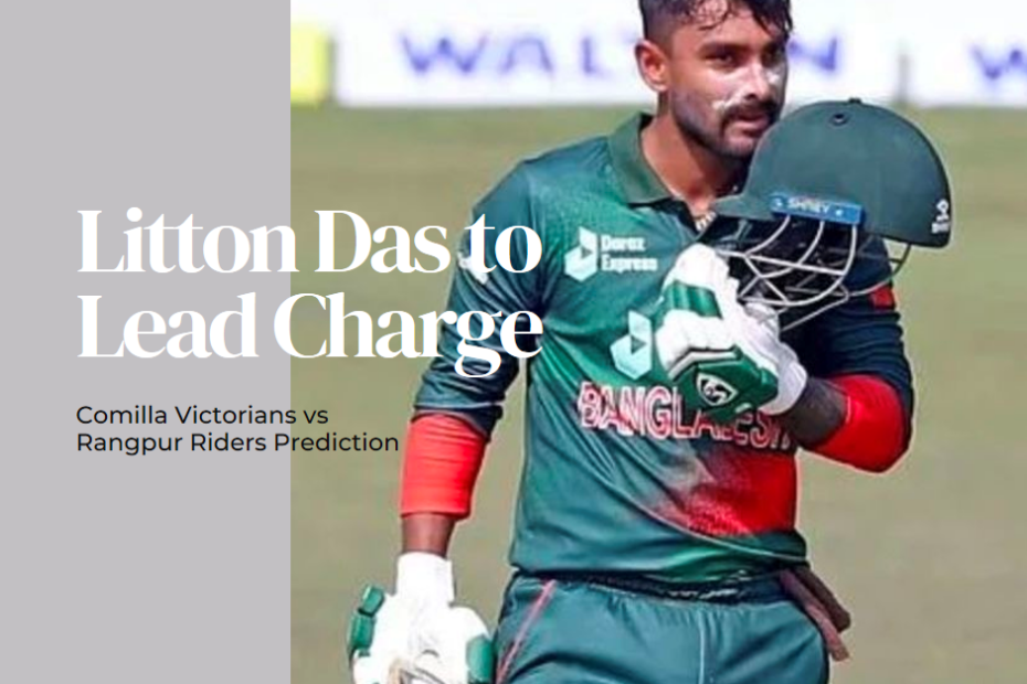 Litton Das to Lead Charge: Comilla Victorians vs Rangpur Riders Prediction